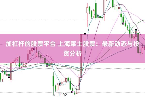 加杠杆的股票平台 上海莱士股票：最新动态与投资分析