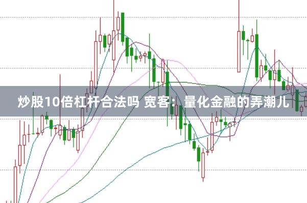 炒股10倍杠杆合法吗 宽客：量化金融的弄潮儿