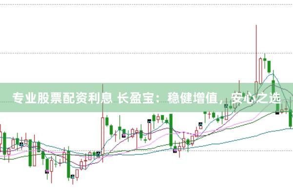 专业股票配资利息 长盈宝：稳健增值，安心之选