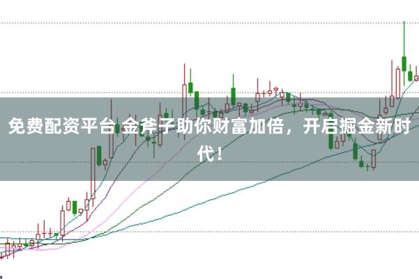 免费配资平台 金斧子助你财富加倍，开启掘金新时代！