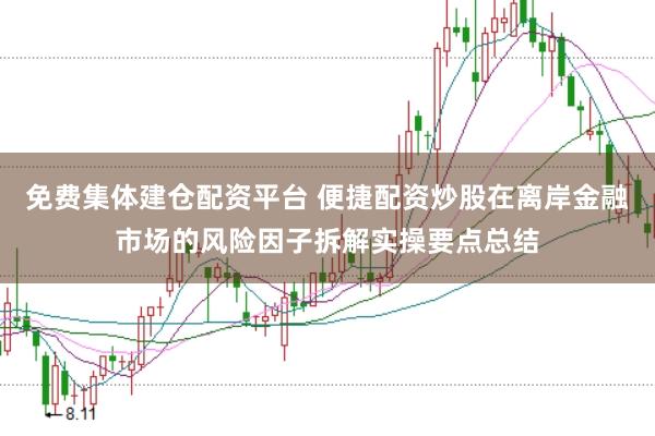 免费集体建仓配资平台 便捷配资炒股在离岸金融市场的风险因子拆解实操要点总结