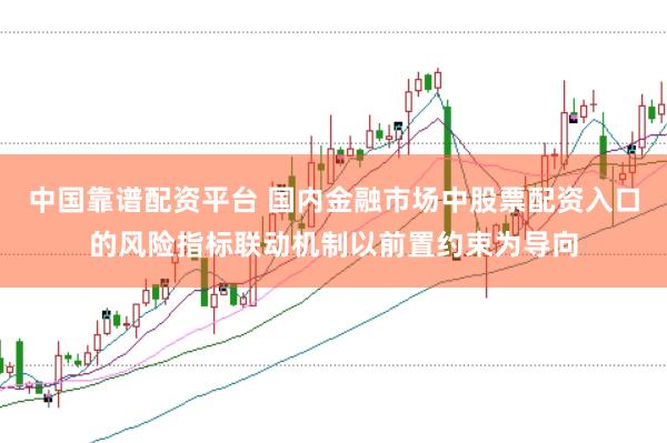 中国靠谱配资平台 国内金融市场中股票配资入口的风险指标联动机制以前置约束为导向