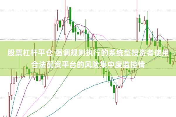 股票杠杆平仓 强调规则执行的系统型投资者使用合法配资平台的风险集中度监控情
