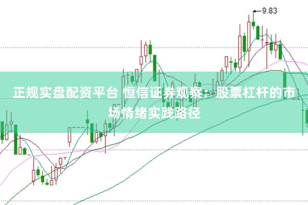 正规实盘配资平台 恒信证券观察:股票杠杆的市场情绪实践路径