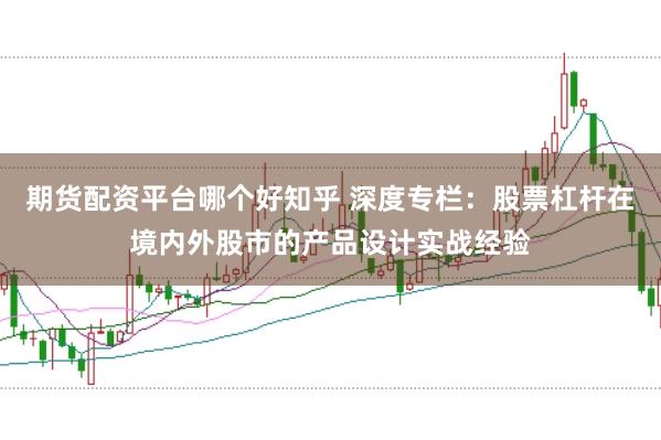 期货配资平台哪个好知乎 深度专栏：股票杠杆在境内外股市的产品设计实战经验