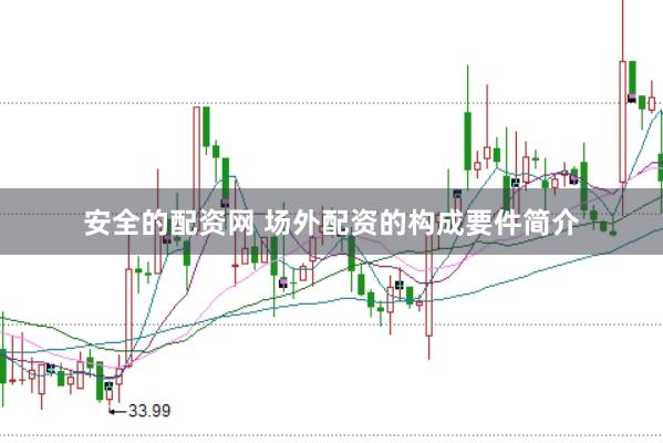 安全的配资网 场外配资的构成要件简介