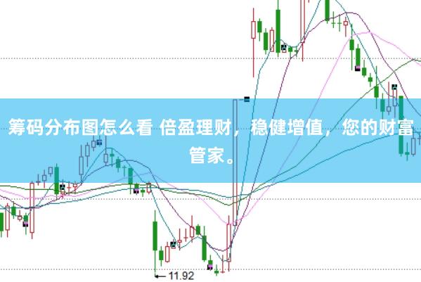 筹码分布图怎么看 倍盈理财,稳健增值,您的财富管家。