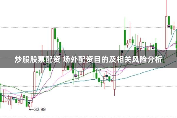 炒股股票配资 场外配资目的及相关风险分析